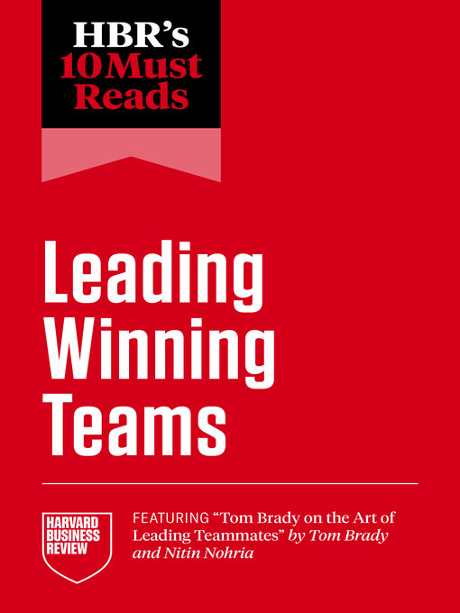 Title details for HBR's 10 Must Reads on Leading Winning Teams (featuring "Tom Brady on the Art of Leading Teammates" by Tom Brady and Nitin Nohria) by Harvard Business Review - Available